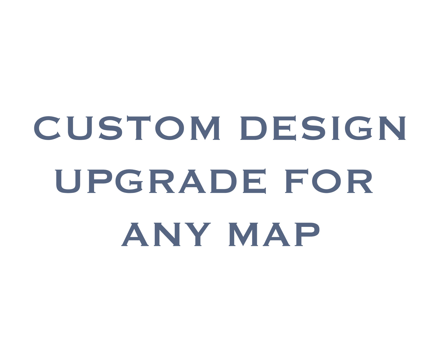Custom Design Upgrade - Map Prints