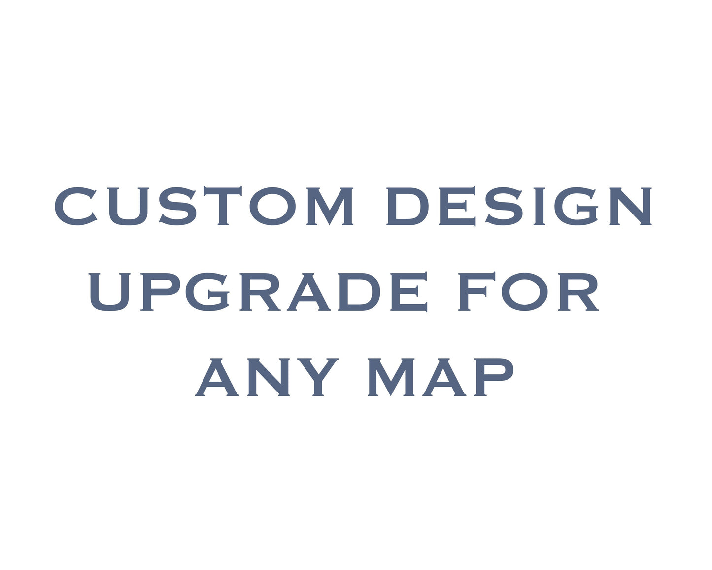 Fully Custom Design Upgrade - Map Prints